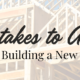 Mistakes to Avoid When Building a New Home