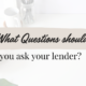 What Questions Should You Ask Your Lender?