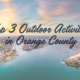 Top 3 Outdoor Activities in Orange County: A Local’s Guide to Adventure