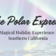 The Polar Express: A Magical Holiday Experience in Southern California