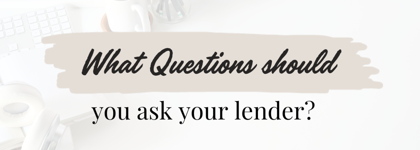 Copy of What questions should you ask your lender